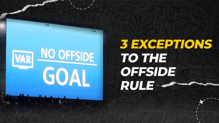 3 Exceptions Where Offside Rule Cannot be Called