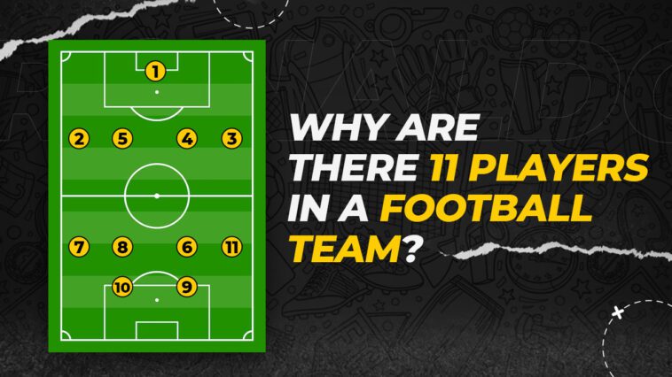 Why Are There 11 Players in a Football Team?