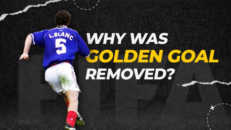 Why was the Golden Goal Removed?