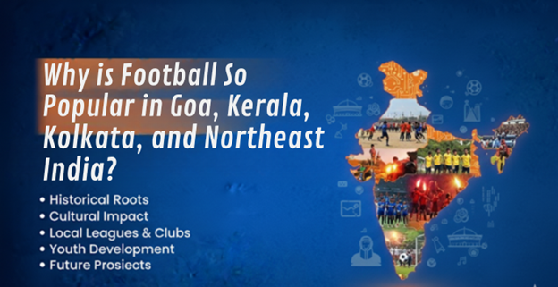 Why is Football So Popular in Goa, Kerala, Kolkata, and Northeast India